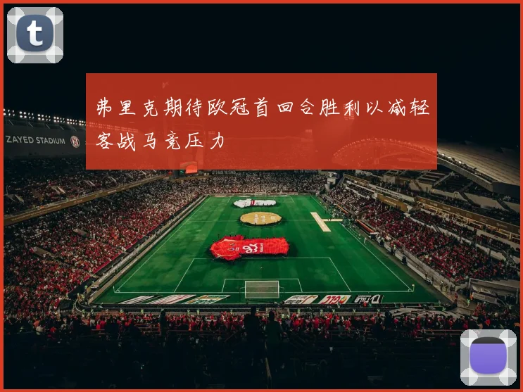 弗里克期待欧冠首回合胜利以减轻客战马竞压力